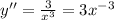 y''= \frac{3}{x^3} = 3x^{-3}