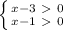 \left \{ {{x-3\ \textgreater \ 0} \atop {x-1\ \textgreater \ 0}} \right.