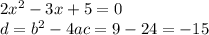 2 {x}^{2} - 3x + 5 = 0 \\ d = {b}^{2} - 4 ac = 9 - 24 = - 15 \\