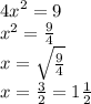 {4x}^{2} = 9 \\ {x}^{2} = \frac{9}{4} \\ x = \sqrt{ \frac{9}{4} } \\ x = \frac{3}{2} = 1 \frac{1}{2}