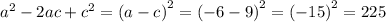 {a}^{2} - 2ac + {c}^{2} = {(a - c)}^{2} = {( - 6 - 9)}^{2} = {( - 15)}^{2} = 225
