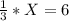 \frac{1}{3} * X = 6