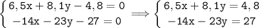 \tt\displaystyle \left \{ {{6,5x+8,1y-4,8=0} \atop {-14x-23y-27=0}} \right. \Longrightarrow \left \{ {{6,5x+8,1y=4,8} \atop {-14x-23y=27}} \right.