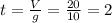 t = \frac{V}{g} = \frac{20}{10} = 2