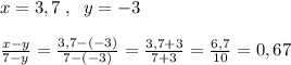 x=3,7\; ,\; \; y=-3\\\\ \frac{x-y}{7-y}=\frac{3,7-(-3)}{7-(-3)}=\frac{3,7+3}{7+3}=\frac{6,7}{10}=0,67