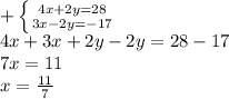 + \left \{ {{4x+2y=28} \atop {3x-2y=-17}} \right. \\ 4x+3x+2y-2y=28-17 \\ 7x=11 \\ x = \frac{11}{7}