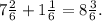 7 \frac{2}{6} + 1 \frac{1}{6} = 8 \frac{3}{6}.