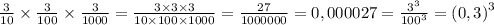 \frac{3}{10} \times \frac{3}{100} \times \frac{3}{1000} = \frac{3 \times 3 \times 3}{10 \times 100 \times 1000} = \frac{27}{1000000} = 0, 000027 = \frac{ {3}^{3} }{ {100}^{3} } = {( 0,3 )}^{3}