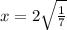 x=2 \sqrt{ \frac{1}{7} }