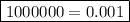 \boxed{1000000=0.001}