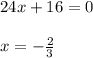 24x+16=0\\ \\ x=-\frac{2}{3}