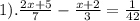 1). \frac{2x+5}{7}-\frac{x+2}{3}=\frac{1}{42}