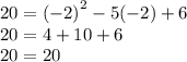 20 = {( - 2)}^{2} - 5( - 2) + 6 \\ 20 = 4 + 10 + 6 \\ 20 = 20