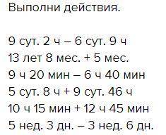 3выполни действия.9 сут. 2 ч 6 сут. 9 ч13 лет 8 мес. +5 мес.9ч 20 мин - 6ч40 мин5 сут. 8ч +9 сут. 46