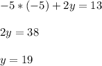 -5*(-5)+2y=13 \\ \\ 2y=38 \\ \\ y = 19