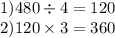 1)480 \div 4 = 120 \\ 2)120 \times 3 = 360