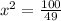 x^2= \frac{100}{49}