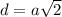 d=a \sqrt{2}&#10;