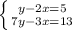 \left \{ {{y-2x=5} \atop {7y-3x=13}} \right.