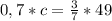 0,7 * c = \frac{3}{7} *49