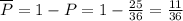 \overline{P}=1-P= 1-\frac{25}{36} = \frac{11}{36}