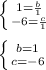 \left \{ {{1=\frac{b}{1}} \atop {-6=\frac{c}{1}}} \right. \\\\&#10;\left \{ {{b=1} \atop {c=-6}} \right. \\\\