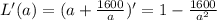 L'(a)=(a+ \frac{1600}{a} )'=1- \frac{1600}{ a^{2} }