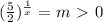 ( \frac{5}{2}) ^{ \frac{1}{x} } =m\ \textgreater \ 0