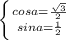 \left \{ {{cosa= \frac{ \sqrt{3} }{2} } \atop {sina= \frac{1}{2} }} \right.