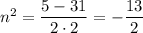 n^2= \dfrac{5-31}{2\cdot 2} =- \dfrac{13}{2}