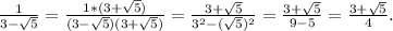 \frac{1}{3-\sqrt{5} } =\frac{1*(3+\sqrt{5}) }{(3-\sqrt{5}) (3+\sqrt{5}) } =\frac{3+\sqrt{5} }{3^{2}-(\sqrt{5} )^{2} } =\frac{3+\sqrt{5} }{9-5} =\frac{3+\sqrt{5} }{4} .