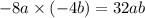 - 8a \times ( - 4b) = 32ab