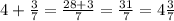 4+ \frac{3}{7} = \frac{28+3}{7} = \frac{31}{7}= 4 \frac{3}{7}