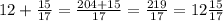 12+ \frac{15}{17} = \frac{204+15}{17} = \frac{219}{17} =12 \frac{15}{17}