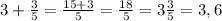 3 +\frac{3}{5} = \frac{15+3}{5}= \frac{18}{5} = 3 \frac{3}{5} =3,6