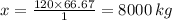 x = \frac{120 \times 66.67}{1} =8000 \: kg