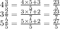 4 \frac{3}{5} = \frac{4 \times 5 + 3}{5} = \frac{23}{5} \\ 3 \frac{2}{7} = \frac{3 \times 7 + 2}{7} = \frac{23}{7} \\ 5 \frac{2}{5} = \frac{5 \times 5 + 2}{5} = \frac{27}{5}