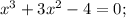 x^3+3x^2-4=0;