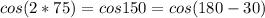 cos(2*75)=cos150=cos(180-30)