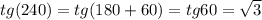 tg(240)=tg(180+60)=tg60= \sqrt{3}