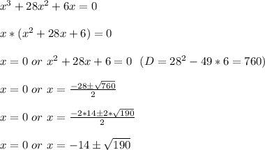 x^3+28x^2+6x=0\\\\&#10;x*(x^2+28x+6)=0\\\\&#10;x=0\ or\ x^2+28x+6=0\ \ (D=28^2-49*6=760)\\\\&#10;x=0\ or\ x=\frac{-28\pm\sqrt{760}}{2}\\\\&#10;x=0\ or\ x=\frac{-2*14\pm2*\sqrt{190}}{2}\\\\&#10;x=0\ or\ x=-14\pm\sqrt{190}\\\\