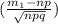 ( \frac{ m_{1} -np}{ \sqrt{npq} } )