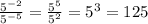 \frac{ {5}^{ - 2} }{ {5}^{ - 5} } = \frac{ {5}^{5} }{ {5}^{2} } = {5}^{3} = 125