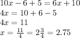 10x - 6 + 5 = 6x + 10 \\ 4x = 10 + 6 - 5 \\ 4x = 11 \\ x = \frac{11}{4} = 2 \frac{3}{4} = 2.75