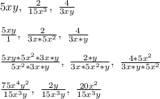 5xy,\ \frac{2}{15x^3},\ \frac{4}{3xy}\\\\&#10;\frac{5xy}{1},\ \frac{2}{3x*5x^2},\ \frac{4}{3x*y}\\\\&#10;\frac{5xy*5x^2*3x*y}{5x^2*3x*y},\ \frac{2*y}{3x*5x^2*y},\ \frac{4*5x^2}{3x*y*5x^2}\\\\&#10;\frac{75x^4y^2}{15x^3y},\ \frac{2y}{15x^3y},\ \frac{20x^2}{15x^3y}\\\\