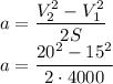 a = \dfrac{V_2^2-V_1^2}{2S} \\ a = \dfrac{20^2-15^2}{2\cdot4000}