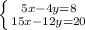 \left\{ {{5x-4y=8} \atop{15x-12y=20}}\right.