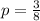 p= \frac{3}{8}