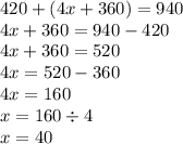 420 + (4x + 360) = 940 \\ 4x + 360 = 940 - 420 \\ 4x + 360 = 520 \\ 4x = 520 - 360 \\ 4x = 160 \\ x = 160 \div 4 \\ x = 40