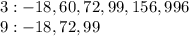 3:- 18,60,72,99,156,996\\ 9: - 18,72,99